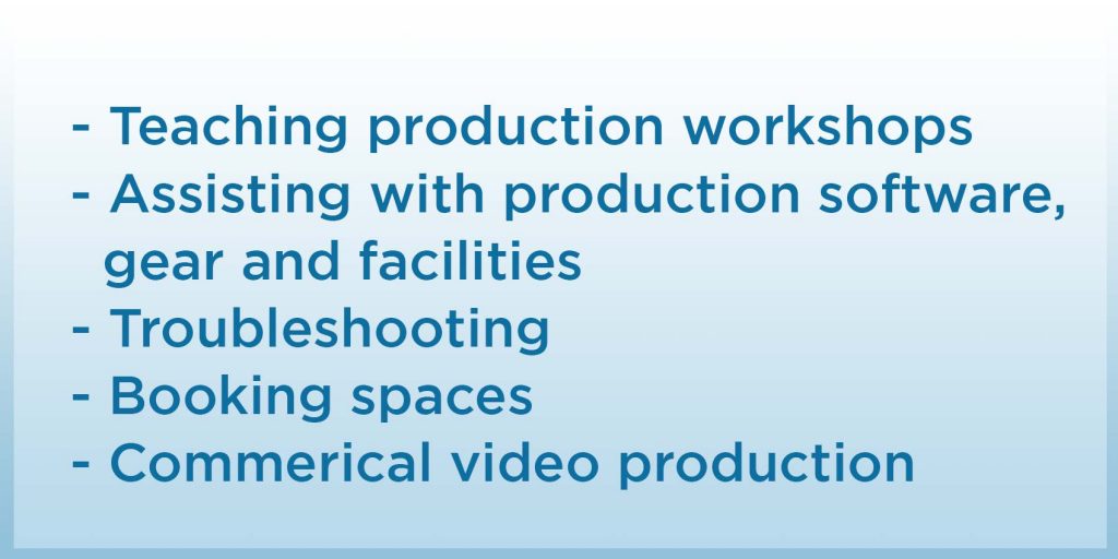 teaching production workshops, assisting with production software gear and facilities, troubleshooting, booking spaces, commercial video production